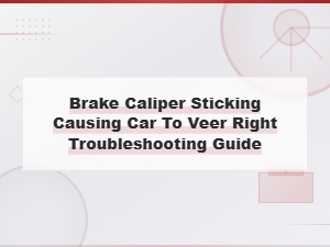 Brake Caliper Sticking: Troubleshooting Guide for Car Pulling Right