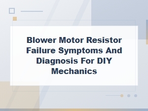Blower Motor Resistor Failure Symptoms and Diagnosis Guide for Diy Mechanics