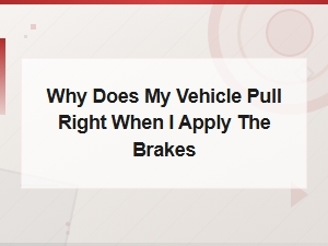 Why Does My Vehicle Pull Right When I Apply the Brakes