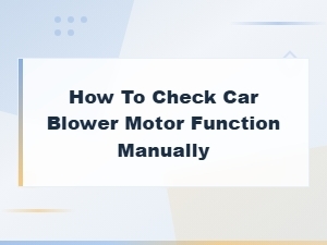 How to Manually Check Your Car's Blower Motor Function