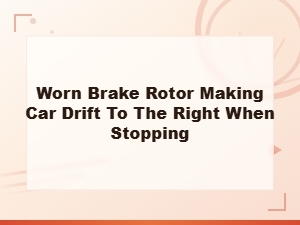Worn Brake Rotor Causing Car to Drift Right When Stopping – Diagnosis and Replacement Guide