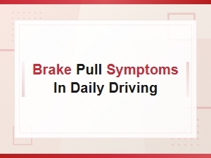 Diagnosing Brake Pull Symptoms in Daily Driving